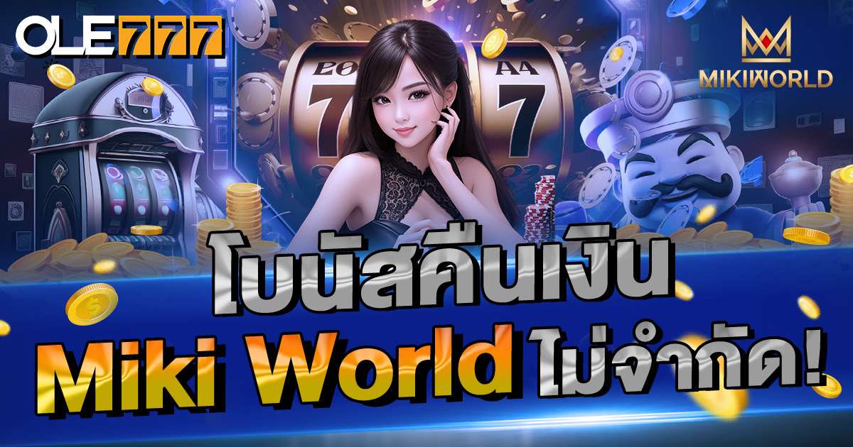 โบนัสคืนเงิน Miki World ไม่จำกัด!